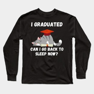 I graduated can I go back to sleep now Long Sleeve T-Shirt